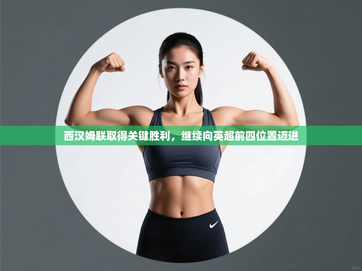 西汉姆联取得关键胜利,继续向英超前四位置迈进 第1张