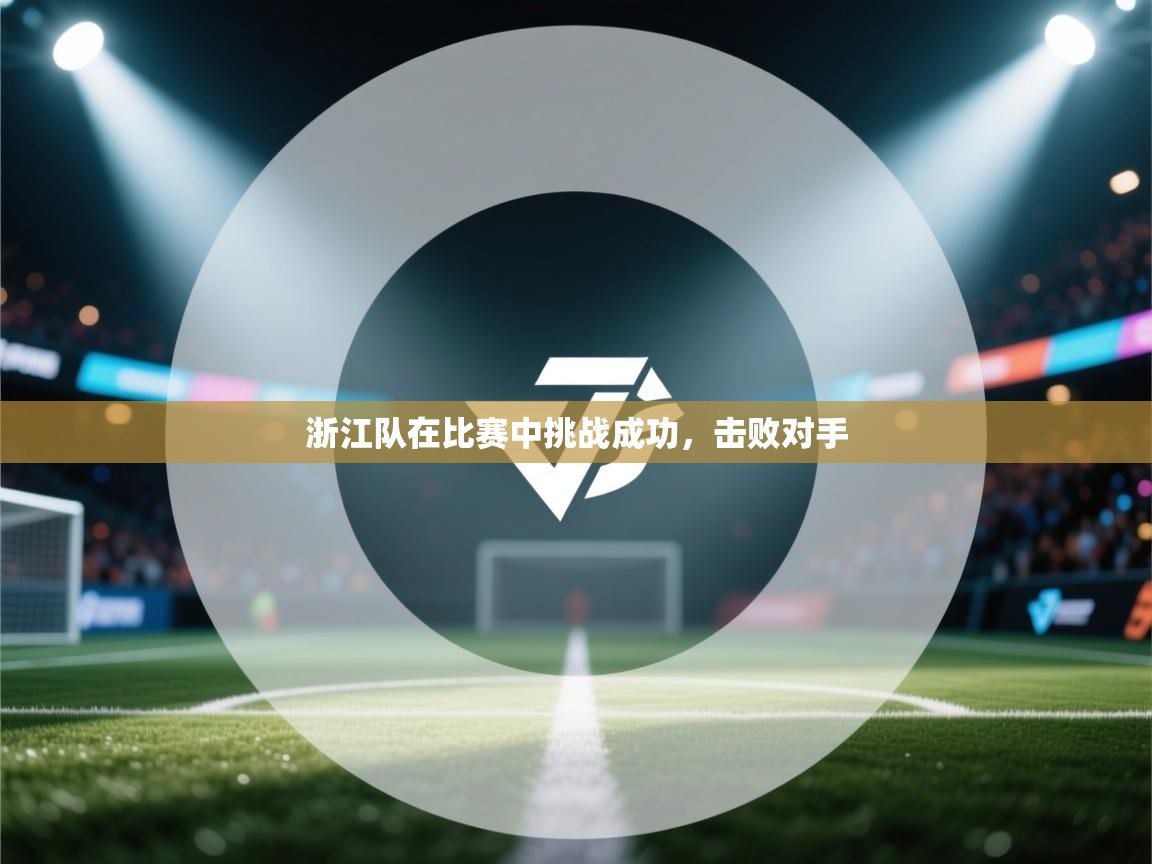 浙江队在比赛中挑战成功,击败对手 第2张