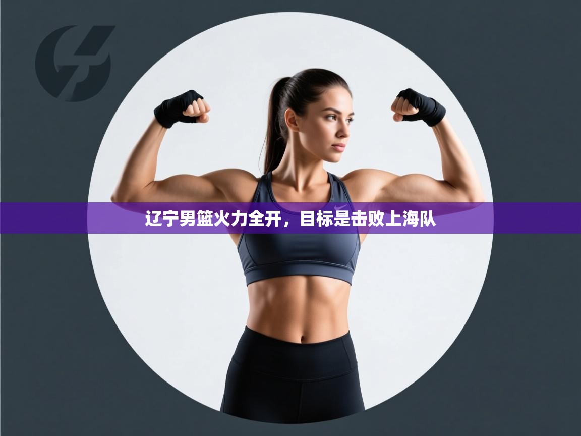 辽宁男篮火力全开，目标是击败上海队  第1张