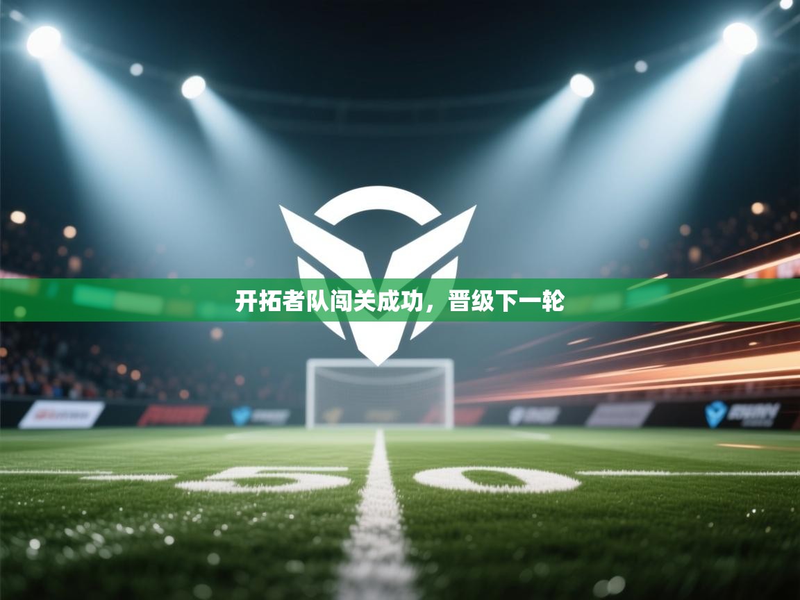 开拓者队闯关成功，晋级下一轮  第1张